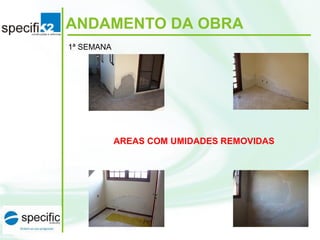 ANDAMENTO DA OBRA
1ª SEMANA
AREAS COM UMIDADES REMOVIDAS
 