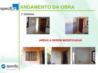 ANDAMENTO DA OBRA
1ª SEMANA
AREAS A SEREM MODIFICADAS
 