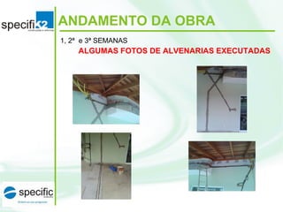 ANDAMENTO DA OBRA
ALGUMAS FOTOS DE ALVENARIAS EXECUTADAS
1, 2ª e 3ª SEMANAS
 
