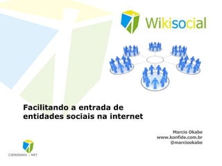 Facilitando a entrada de entidades sociais na internet MarcioOkabe www.wikisocial.com.br @marciookabe 