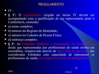 REGULAMENTO IV – § 1º.  O  requerimento  exigido no inciso IV deverá ser acompanhado com a qualificação de seu representante junto à Conferência, contendo: a) nome completo; b) número do Registro de Identidade; c) número no Cadastro de Pessoa Física;   d) endereço completo. § 2º.  As  Entidades Sindicais e Associações de Funcionários , desde que representadas por profissionais de saúde eleitos em assembléia, comprovada através de  ata e lista de presença , são consideradas Entidades com capacidade de representar os profissionais de saúde,  nas respectivas áreas de abrangências .   05/04/11 DSLF 