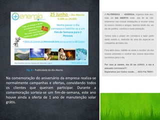 Na comemoração do aniversário da empresa realiza-se normalmente campanhas e ofertas, convidando todos os clientes que queiram participar. Durante a comemoração sorteia-se um fim-de-semana, este ano houve ainda a oferta de 1 ano de manutenção solar grátis.9Fig. 6 – Publicidade do dia Aberto