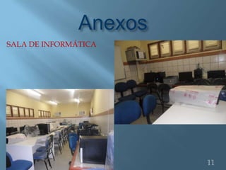 Anexos
SALA DE INFORMÁTICA




                        11
 