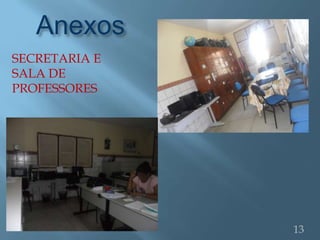 Anexos
SECRETARIA E
SALA DE
PROFESSORES




               13
 