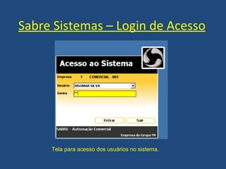 Sabre Sistemas – Login de Acesso Tela para acesso dos usuários no sistema. 
