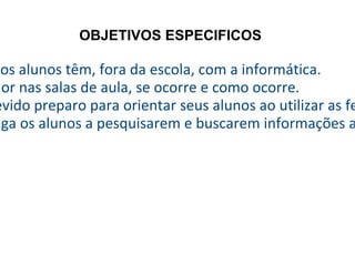 Conhecer qual o contato que os alunos têm, fora da escola, com a informática. 