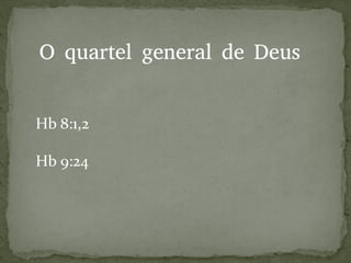 O quartel general de Deus
Hb 8:1,2
Hb 9:24
 