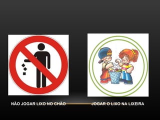 JOGAR O LIXO NA LIXEIRA NÃO JOGAR LIXO NO CHÃO 