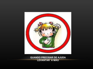 QUANDO PRECISAR DE AJUDA LEVANTAR  A MÃO 