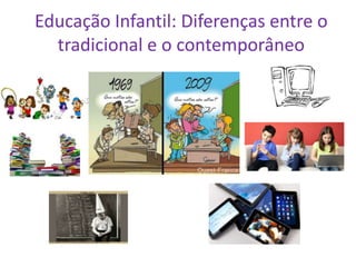 Educação Infantil: Diferenças entre o
tradicional e o contemporâneo
 