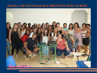 ESCOLA MUNICIPALIZADA PREFEITO JOÃO GURITO 
 