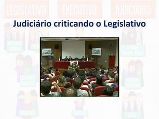 Judiciário criticando o Legislativo
 
