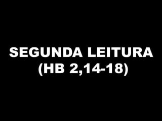 SEGUNDA LEITURA
(HB 2,14-18)

 