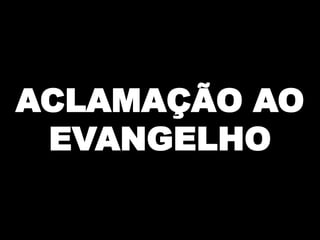 ACLAMAÇÃO AO
EVANGELHO

 