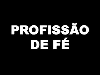 PROFISSÃO
DE FÉ

 