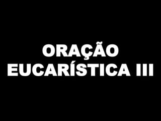 ORAÇÃO
EUCARÍSTICA III

 