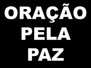 ORAÇÃO
PELA
PAZ

 