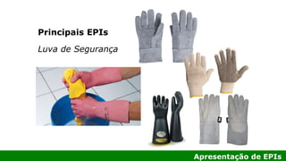 Apresentação de EPIs
Principais EPIs
Luva de Segurança
 