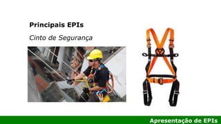 Apresentação de EPIs
Principais EPIs
Cinto de Segurança
 