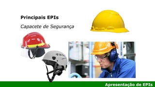 Apresentação de EPIs
Principais EPIs
Capacete de Segurança
 