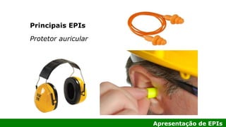 Apresentação de EPIs
Principais EPIs
Protetor auricular
 