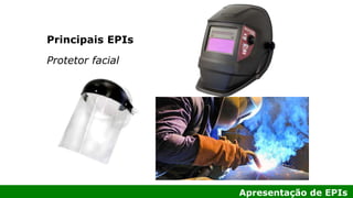 Apresentação de EPIs
Principais EPIs
Protetor facial
 