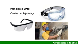 Apresentação de EPIs
Principais EPIs
Óculos de Segurança
 