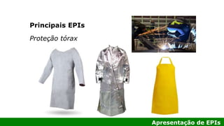 Apresentação de EPIs
Principais EPIs
Proteção tórax
 