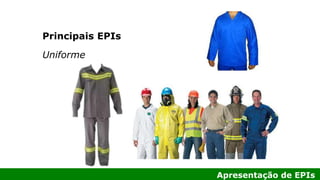 Apresentação de EPIs
Principais EPIs
Uniforme
 