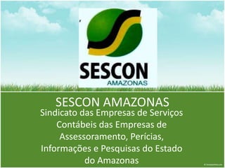 SESCON AMAZONAS Sindicato das Empresas de Serviços Contábeis das Empresas de Assessoramento, Perícias, Informações e Pesquisas do Estado do Amazonas 