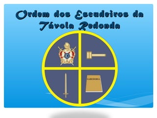 Ordem dos Escudeiros daOrdem dos Escudeiros da
Távola RedondaTávola Redonda
 