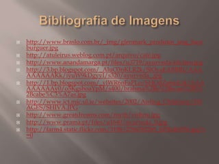 Bibliografia de Imagenshttp://www.braslo.com.br/_img/glenmark_produtos_img_hamburguer.jpghttp://atuleirus.weblog.com.pt/arquivo/cafe.jpghttp://www.anandamarga.pt/files/u3719/ayurveda-kitchen.jpghttp://3.bp.blogspot.com/_AluO3nKLR2k/SlOyaEABBRI/AAAAAAAAAKk/iyuW9kDgyyI/s320/ayurveda_.jpghttp://1.bp.blogspot.com/_ylWR6nFaPLo/SHOdZa6mLSI/AAAAAAAAAy0/o5KgshoaYpM/s400/brahma%2Be%2Bsuas%2B5%2Bcabe%C3%A7as.jpghttp://www.ict.mic.ul.ie/websites/2002/Aisling_OMahony/IMAGES/SHIVA.JPGhttp://www.greatdreams.com/myth/vishnu.jpghttp://www.prama.pt/files/u1640/ayurveda_0.jpghttp://farm4.static.flickr.com/3198/2786782285_8230dbf356.jpg?v=0