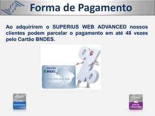 Forma de Pagamento
Ao adquirirem o SUPERIUS WEB ADVANCED nossos
clientes podem parcelar o pagamento em até 48 vezes
pelo Cartão BNDES.
 