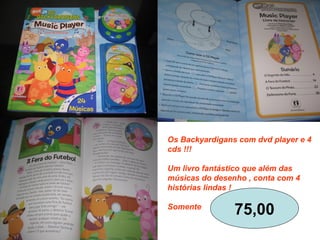 Os Backyardigans com dvd player e 4
cds !!!
Um livro fantástico que além das
músicas do desenho , conta com 4
histórias lindas !
Somente
75,00
 