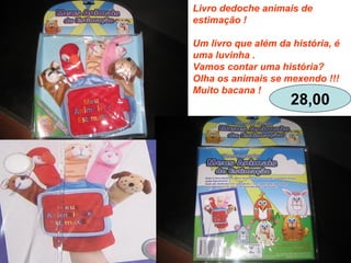 Livro dedoche animais de
estimação !
Um livro que além da história, é
uma luvinha .
Vamos contar uma história?
Olha os animais se mexendo !!!
Muito bacana !
28,00
 