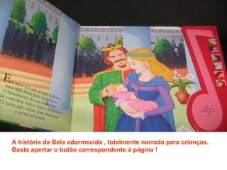 A história da Bela adormecida , totalmente narrada para crianças.
Basta apertar o botão correspondente á página !
 