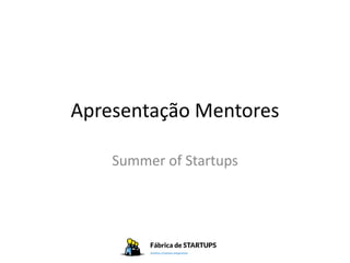 Apresentação Mentores

    Summer of Startups
 