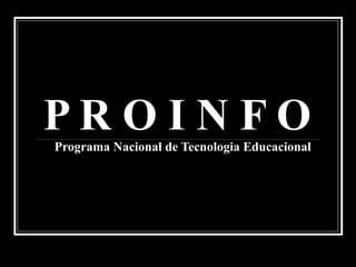 P R O I N F OPrograma Nacional de Tecnologia Educacional
 