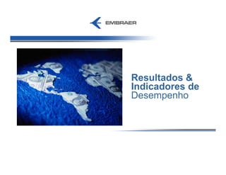 Resultados &
Indicadores de
Desempenho
 
