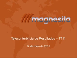 Teleconferência de Resultados – 1T11
17 de maio de 2011
 