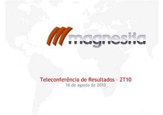 Teleconferência de Resultados 2T10
16 de agosto de 2010
 