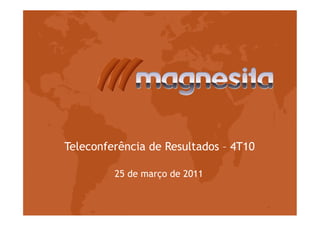 Teleconferência de Resultados – 4T10
25 de março de 2011
 
