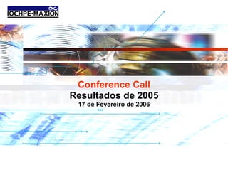 Conference Call
Resultados de 2005
 17 de Fevereiro de 2006
 