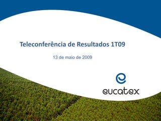 Teleconferência de Resultados 1T09
13 de maio de 2009
 