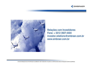 Relações com Investidores
Fone: + 5512 3927-4404
investor.relations@embraer.com.br
www.embraer.com.br
 