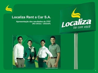 Localiza Rent a Car S.A.
  Apresentação dos resultados do 3T07
                  (R$ milhões - USGAAP)




                                          1
 