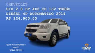 CHEVROLET
S10 2.8 LT 4X2 CD 16V TURBO
DIESEL 4P AUTOMÁTICO 2014
R$ 124.900,00
Quer mais detalhes e
fotos??
Clique na Foto
 