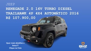JEEP
RENEGADE 2.0 16V TURBO DIESEL
TRAILHAWK 4P 4X4 AUTOMÁTICO 2016
R$ 107.900,00
Quer mais detalhes e
fotos??
Clique na Foto
 