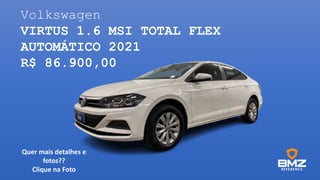 Volkswagen
VIRTUS 1.6 MSI TOTAL FLEX
AUTOMÁTICO 2021
R$ 86.900,00
Quer mais detalhes e
fotos??
Clique na Foto
 