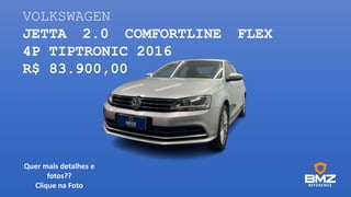 VOLKSWAGEN
JETTA 2.0 COMFORTLINE FLEX
4P TIPTRONIC 2016
R$ 83.900,00
Quer mais detalhes e
fotos??
Clique na Foto
 